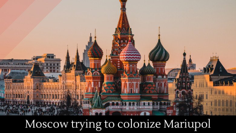 Moscow trying to colonize Mariupol