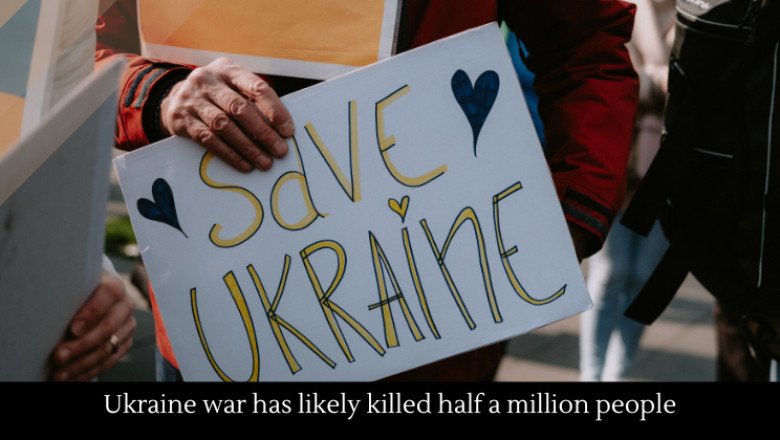 Ukraine war has likely killed half a million people